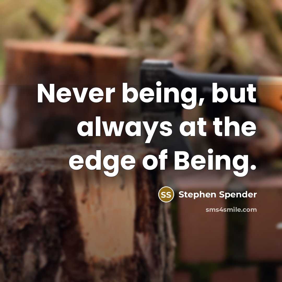“Never being, but always at the edge of Being.” quote by Stephen Spender
