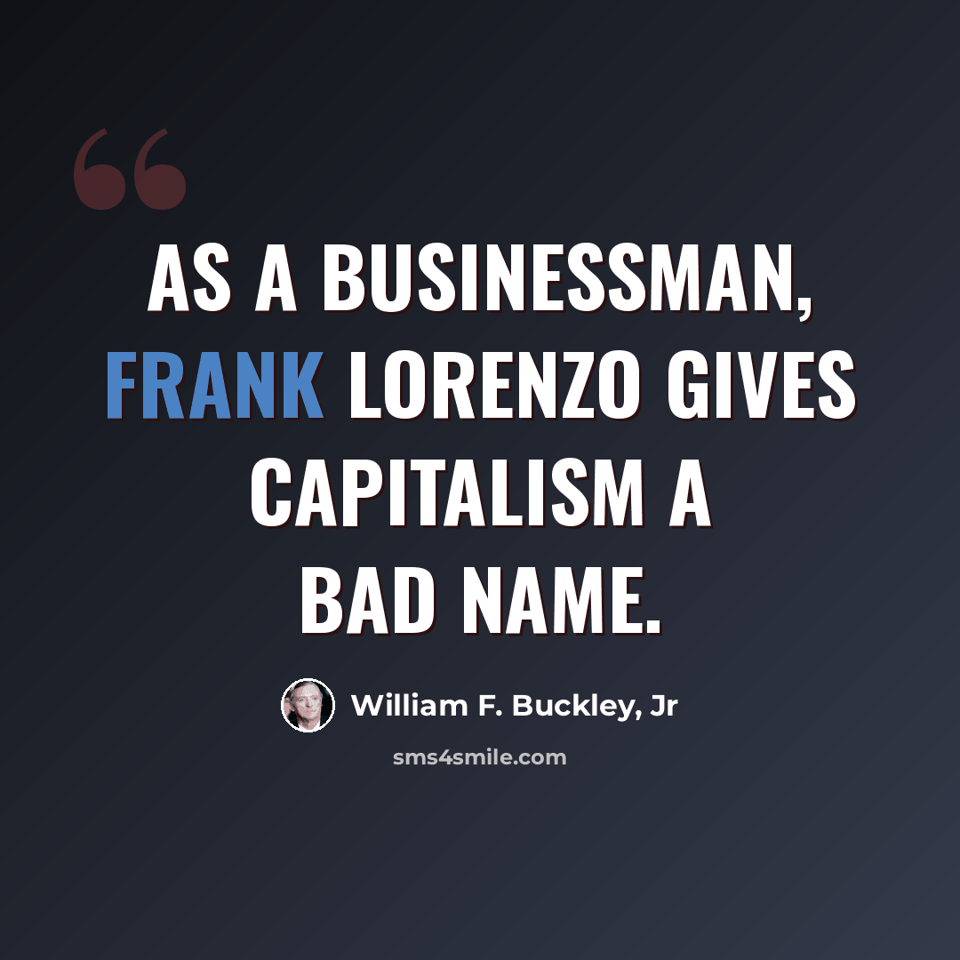 “As a businessman, Frank Lorenzo gives capitalism a bad name.” quote by William F. Buckley, Jr