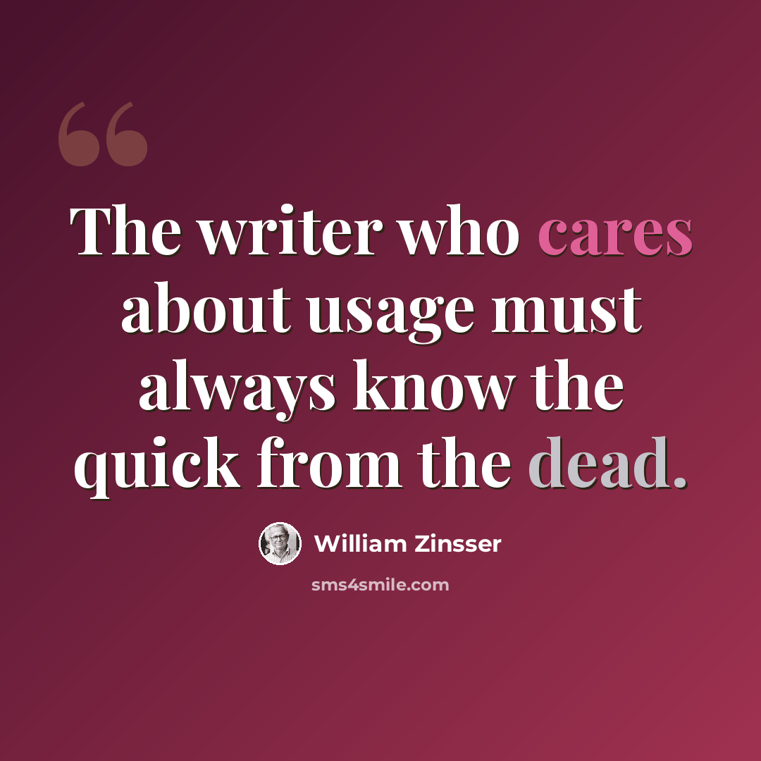“The writer who cares about usage must always know the quick from the dead.” quote by William Zinsser