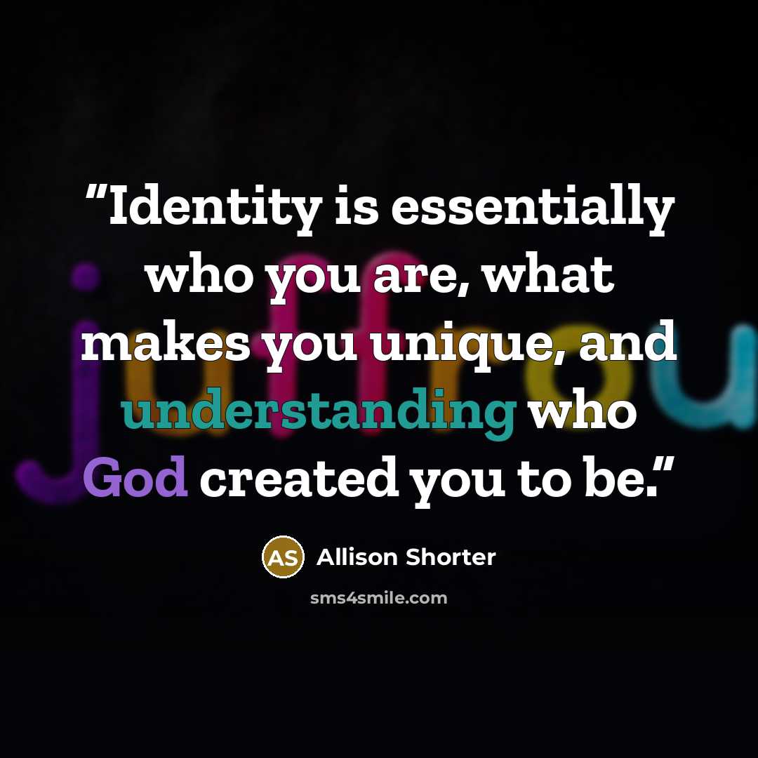 “Identity is essentially who you are, what makes you unique, and understanding who God created you to be.” quote by Allison Shorter