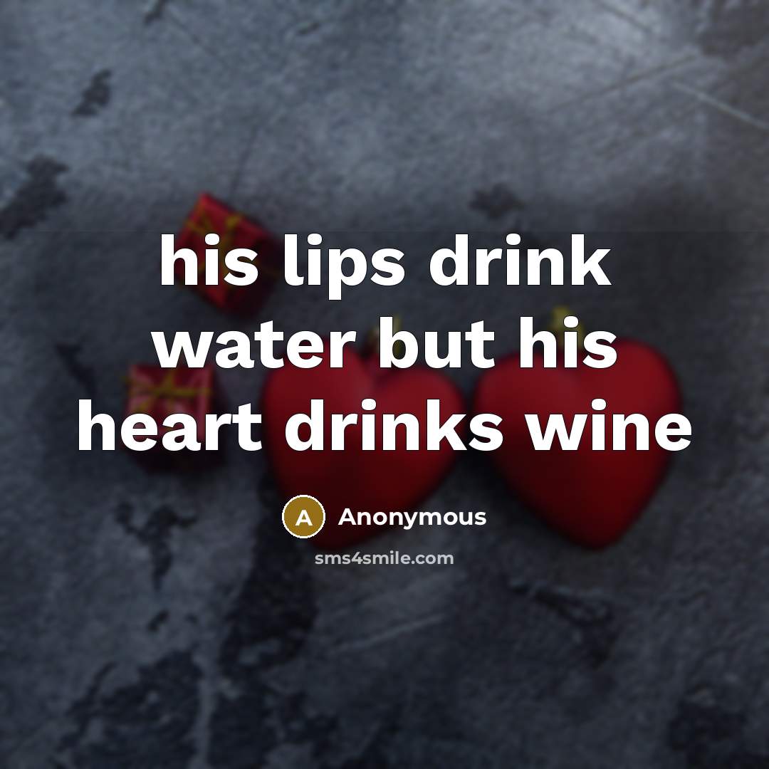“his lips drink water but his heart drinks wine” quote by Anonymous