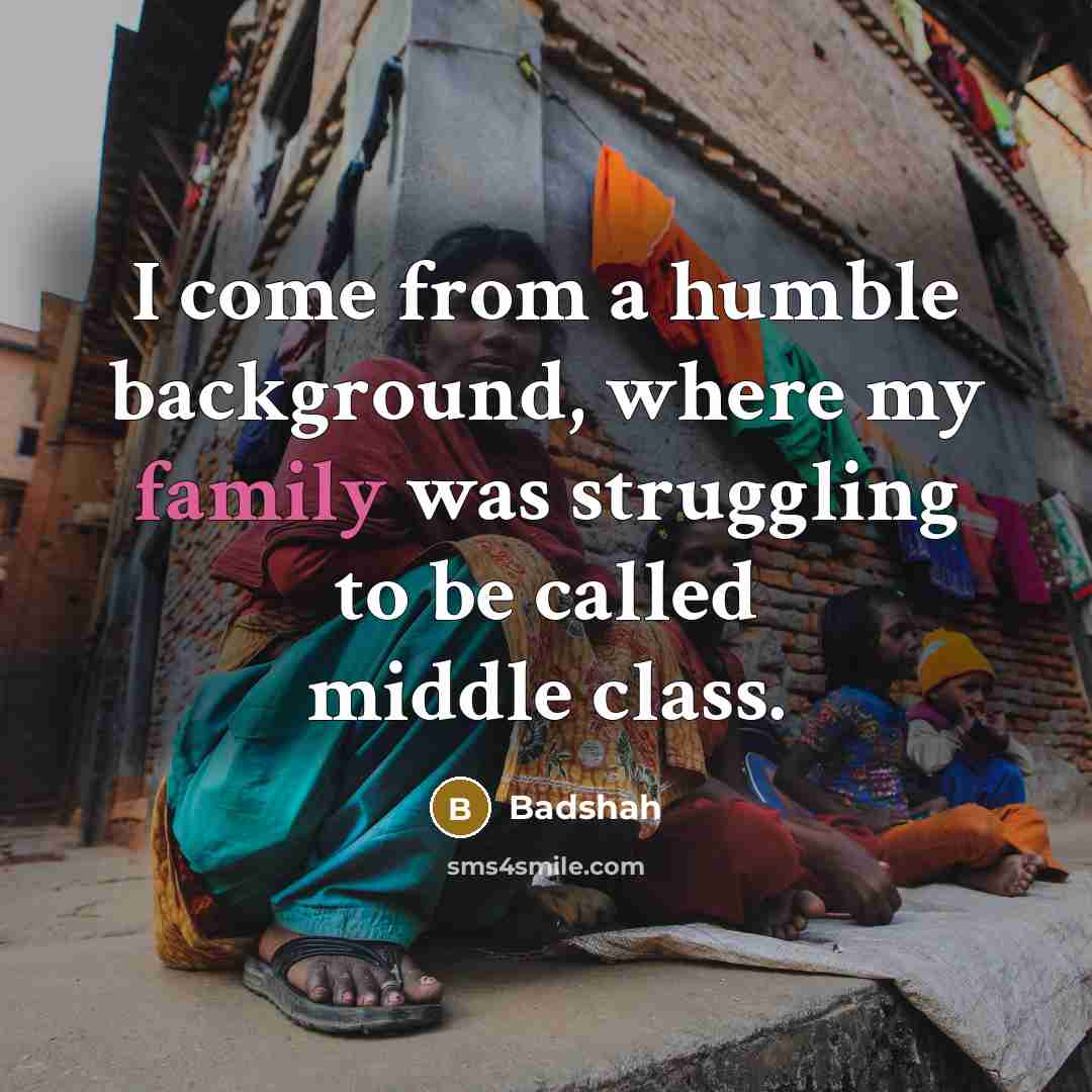 “I come from a humble background, where my family was struggling to be called middle class.” quote by Badshah