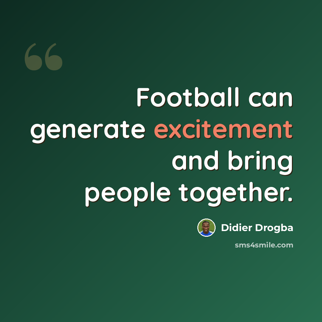 “Football can generate excitement and bring people together.” quote by Didier Drogba