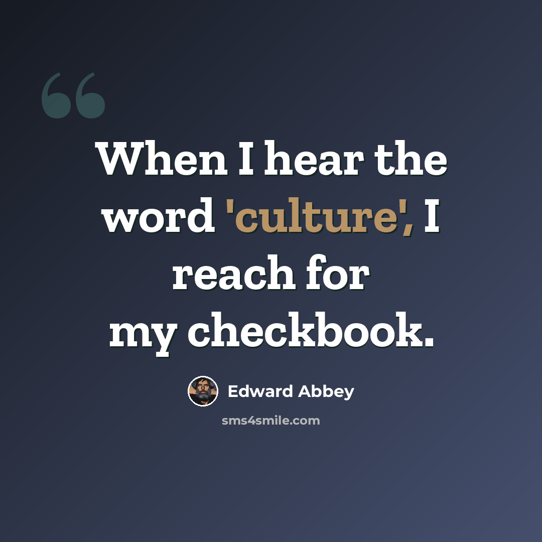 “When I hear the word 'culture', I reach for my checkbook.” quote by Edward Abbey