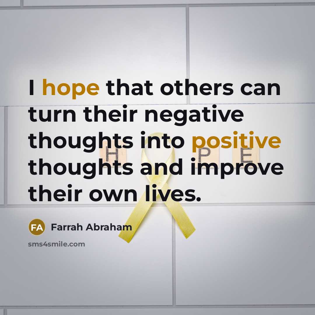 “I hope that others can turn their negative thoughts into positive thoughts and improve their own lives.” quote by Farrah Abraham