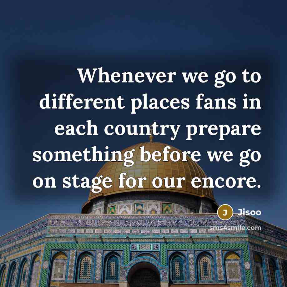 “Whenever we go to different places fans in each country prepare something before we go on stage for our encore.” quote by Jisoo