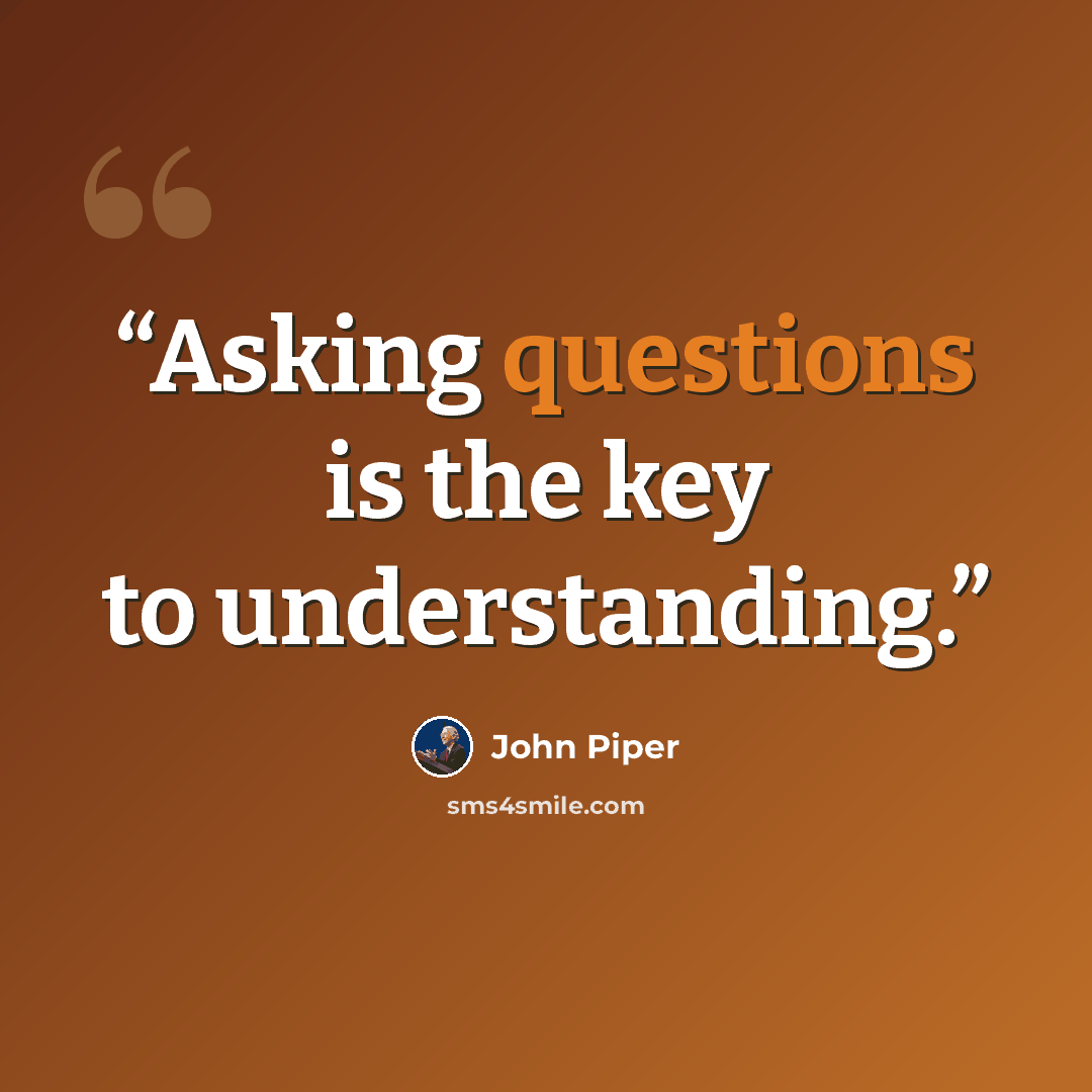 “Asking questions is the key to understanding.” quote by John Piper