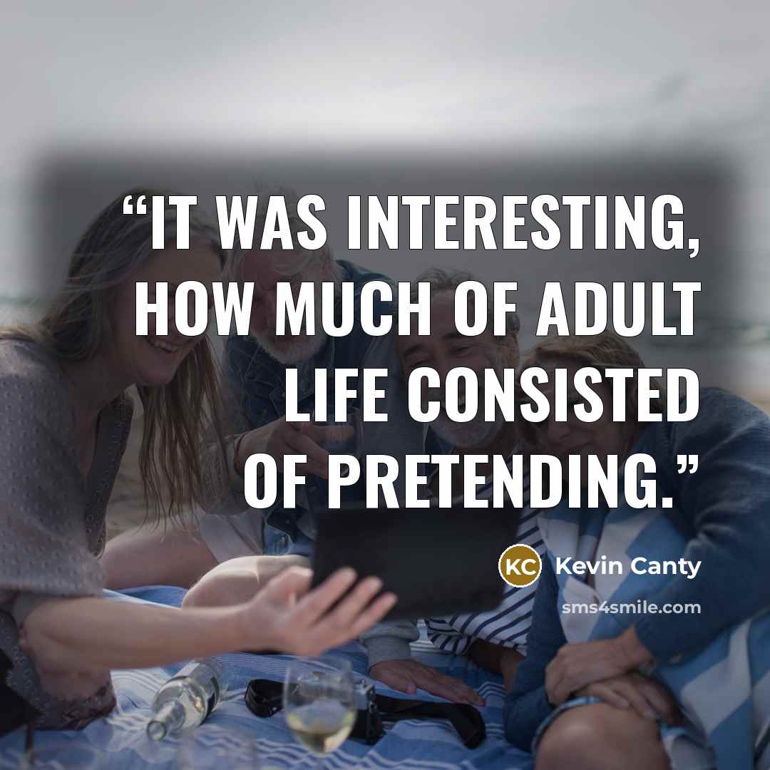 “It was interesting, how much of adult life consisted of pretending.” quote by Kevin Canty