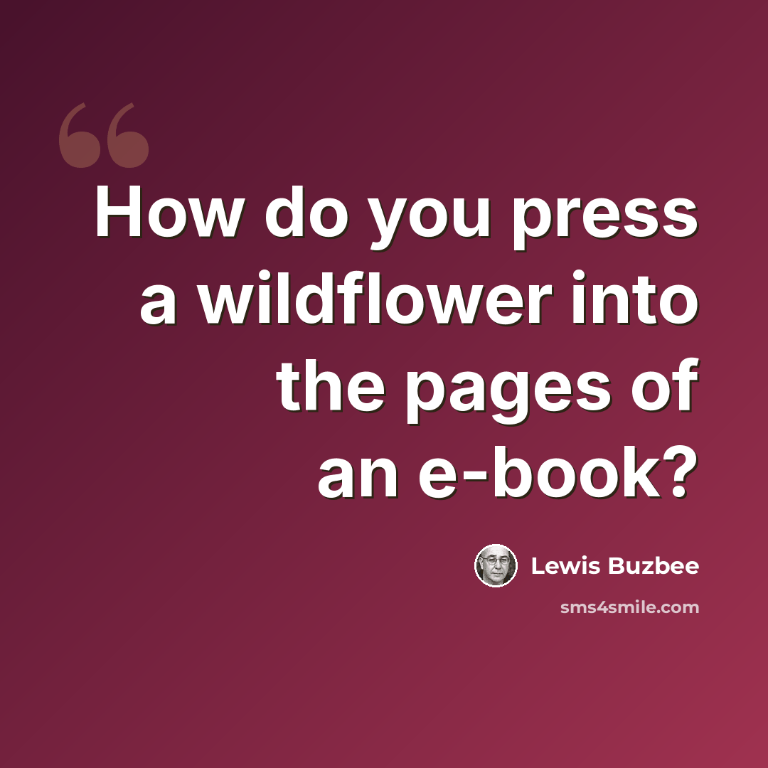 “How do you press a wildflower into the pages of an e-book?” quote by Lewis Buzbee