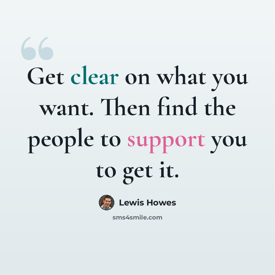 “Get clear on what you want. Then find the people to support you to get it.” quote by Lewis Howes