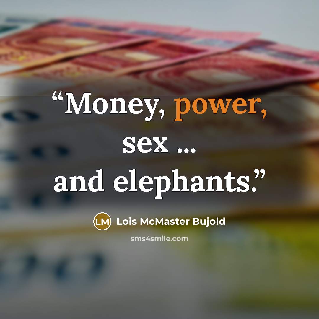 “Money, power, sex ... and elephants.” quote by Lois McMaster Bujold