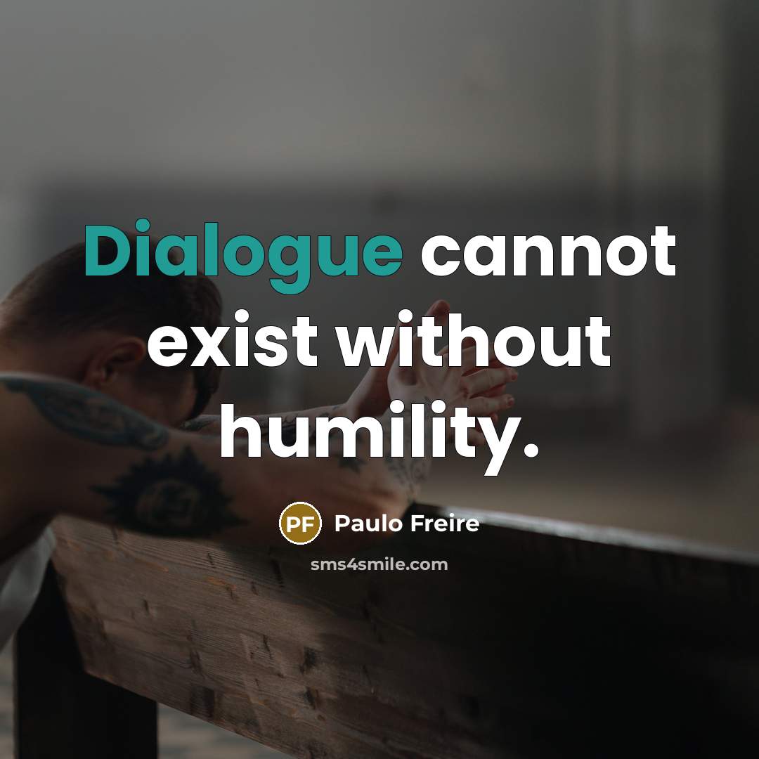 “Dialogue cannot exist without humility.” quote by Paulo Freire