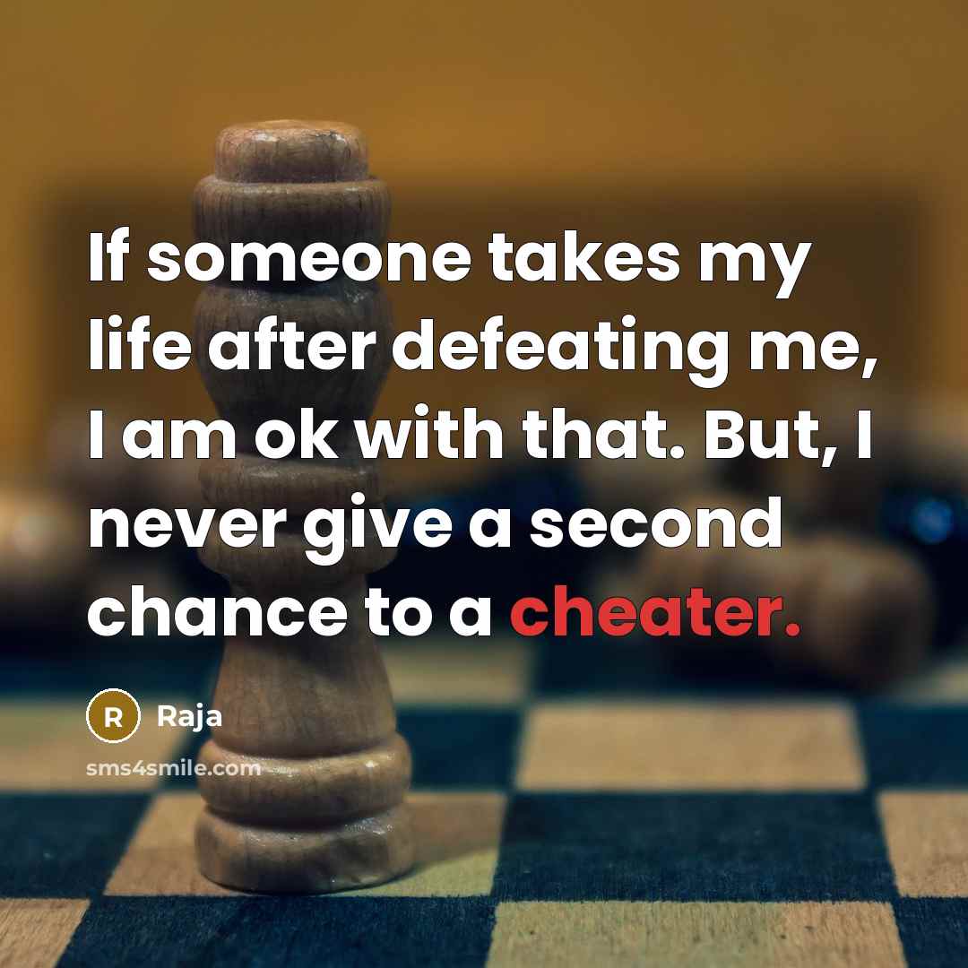 “If someone takes my life after defeating me, I am ok with that. But, I never give a second chance to a cheater.” quote by Raja