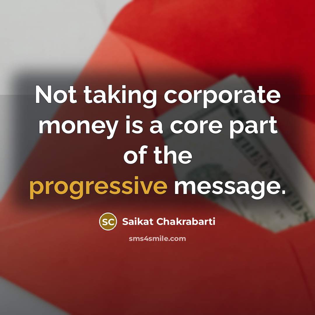“Not taking corporate money is a core part of the progressive message.” quote by Saikat Chakrabarti