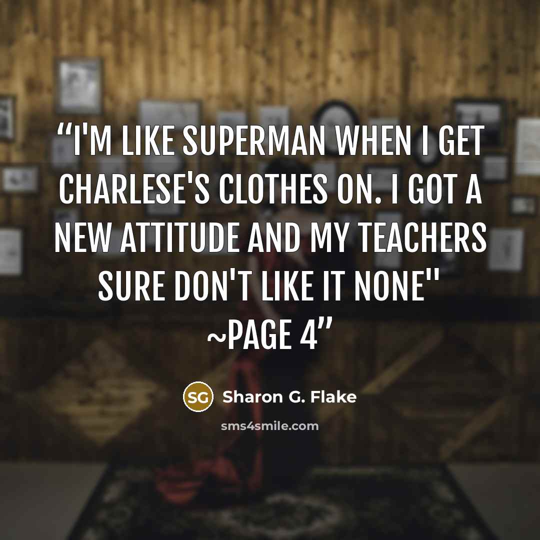 “I'm like superman when I get Charlese's clothes on. I got a new attitude and my teachers sure don't like it none" ~page 4” quote by Sharon G. Flake