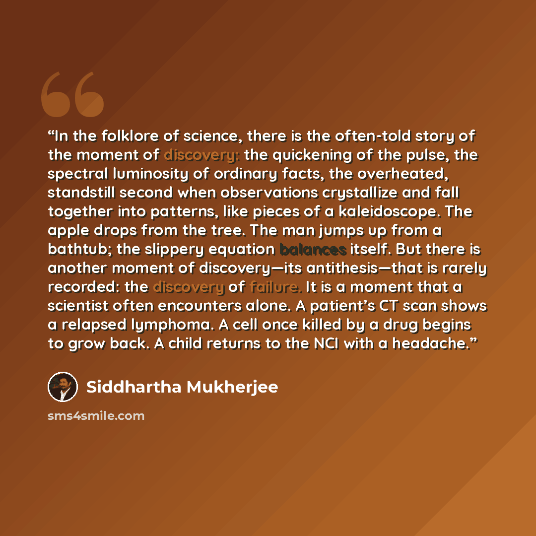 “In the folklore of science, there is the often-told story of the moment of discovery: the quickening of the pulse, the spectral luminosity of ordinary facts, the overheated, standstill second when observations crystallize and fall together into patterns, like pieces of a kaleidoscope. The apple…” quote by Siddhartha Mukherjee
