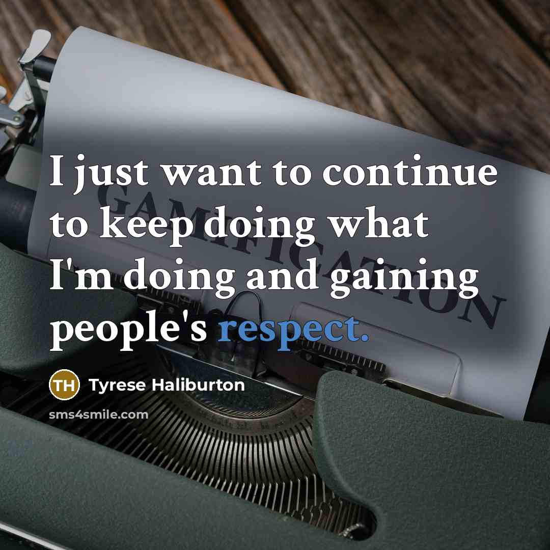 “I just want to continue to keep doing what I'm doing and gaining people's respect.” quote by Tyrese Haliburton
