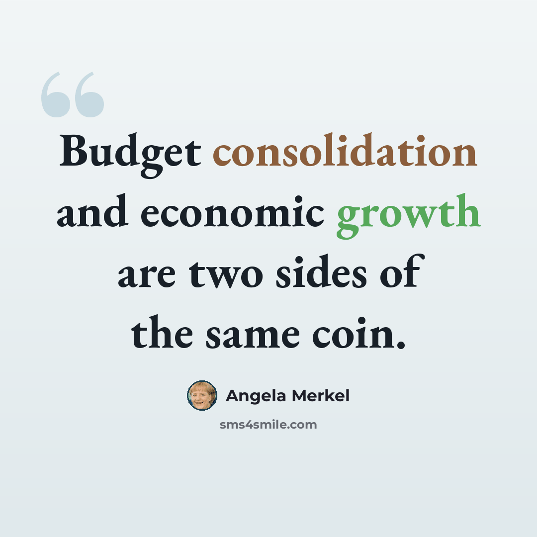 “Budget consolidation and economic growth are two sides of the same coin.” quote by Angela Merkel