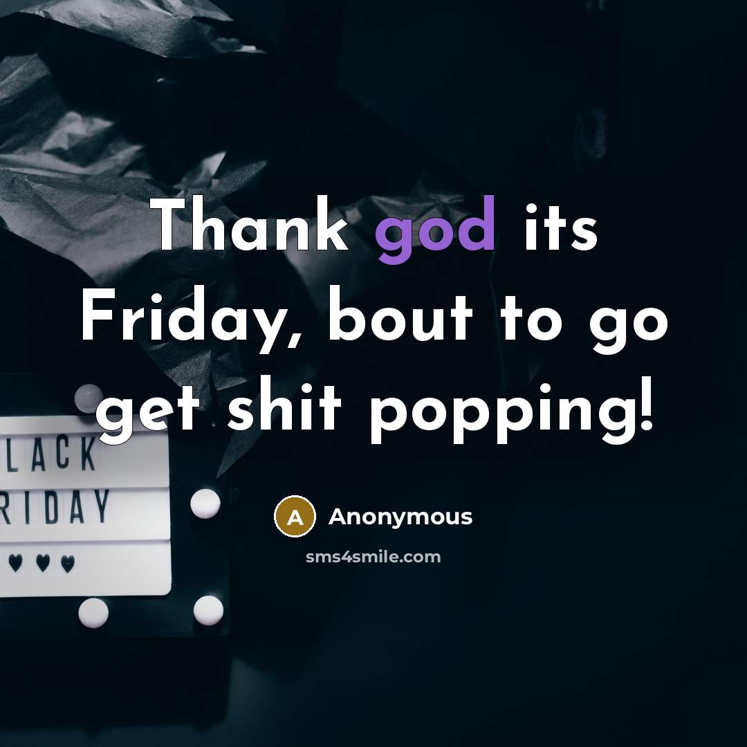 “Thank god its Friday, bout to go get shit popping!” quote by Anonymous
