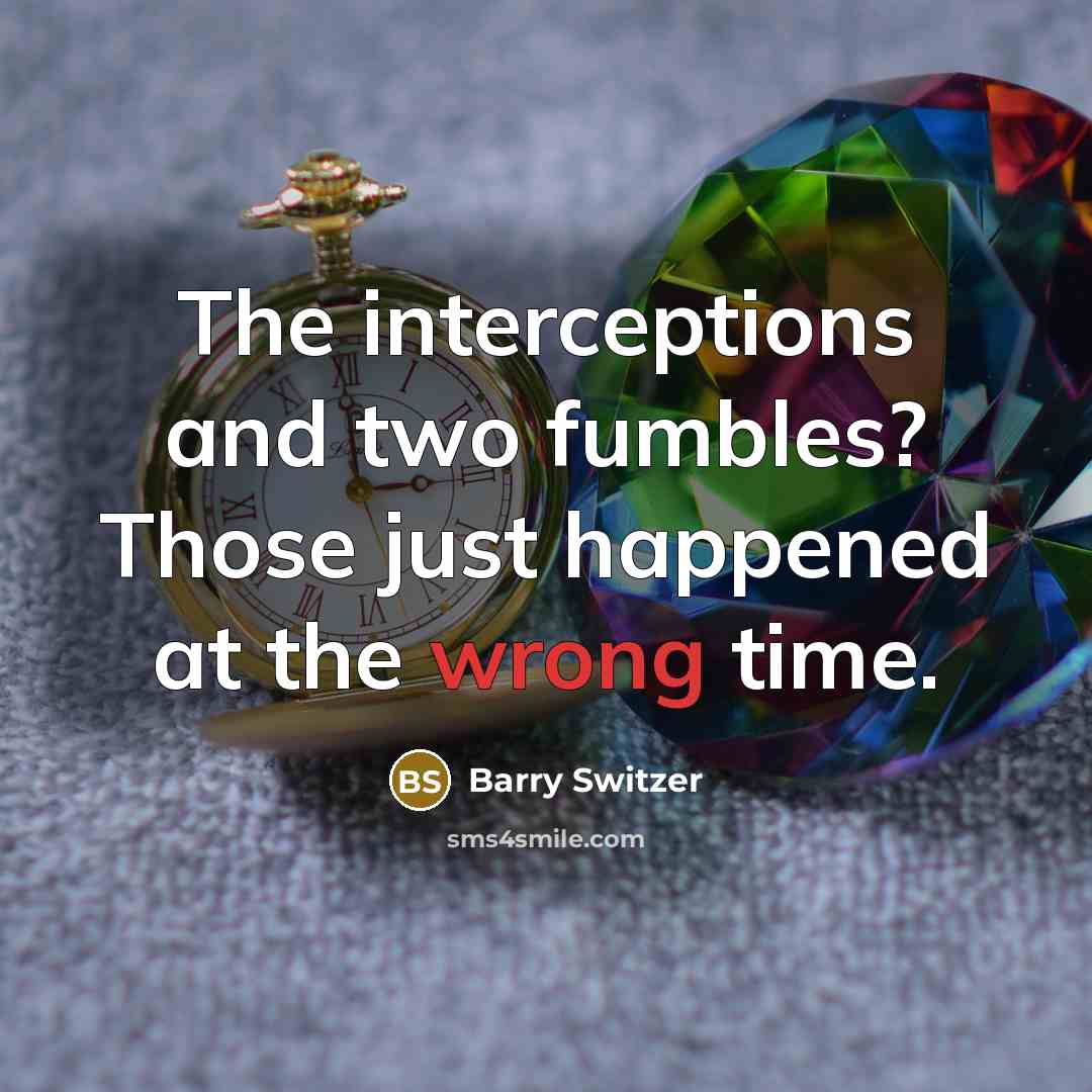 “The interceptions and two fumbles? Those just happened at the wrong time.” quote by Barry Switzer