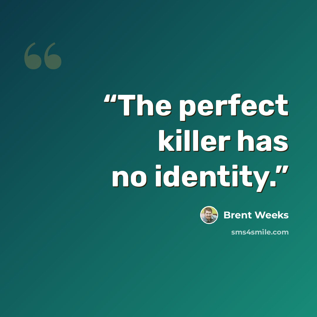 “The perfect killer has no identity.” quote by Brent Weeks