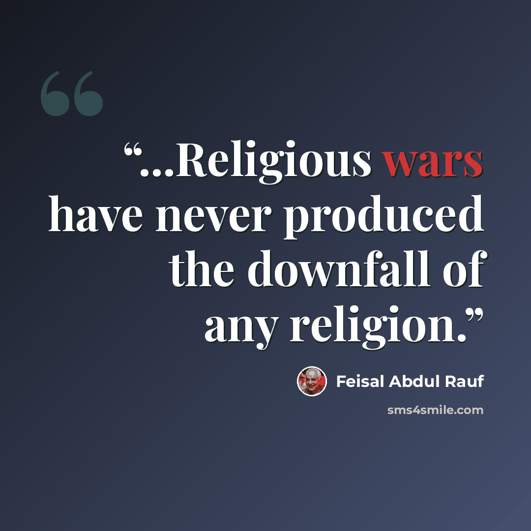 “...Religious wars have never produced the downfall of any religion.” quote by Feisal Abdul Rauf