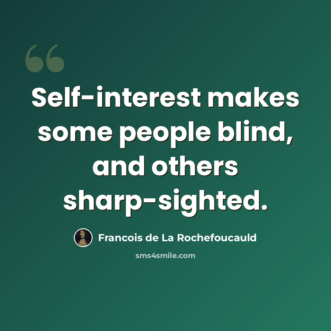 “Self-interest makes some people blind, and others sharp-sighted.” quote by Francois de La Rochefoucauld