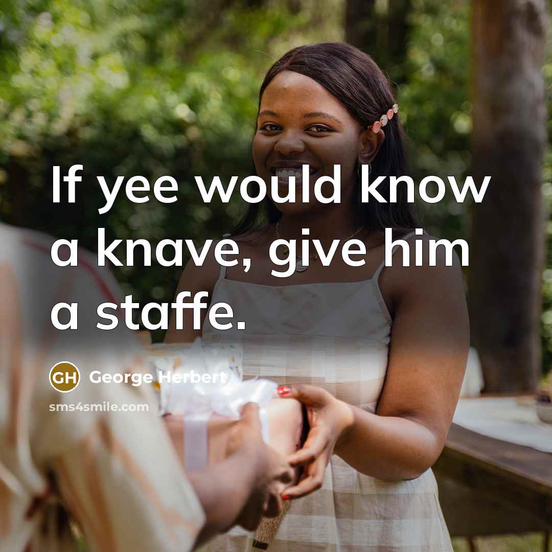 “If yee would know a knave, give him a staffe.” quote by George Herbert