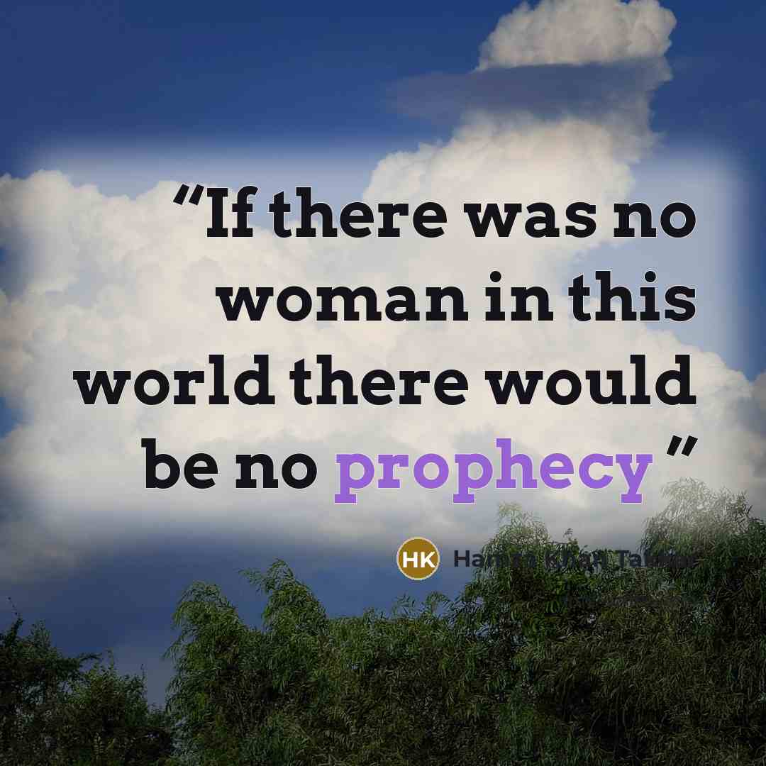 “If there was no woman in this world there would be no prophecy” quote by Hamza Khan Takkar