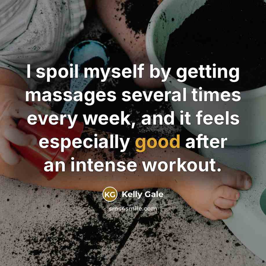 “I spoil myself by getting massages several times every week, and it feels especially good after an intense workout.” quote by Kelly Gale
