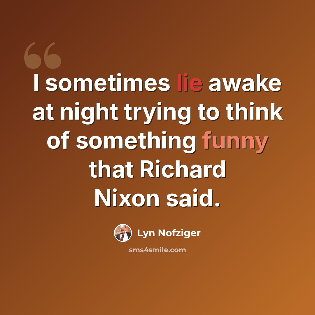 “I sometimes lie awake at night trying to think of something funny that Richard Nixon said.” quote by Lyn Nofziger