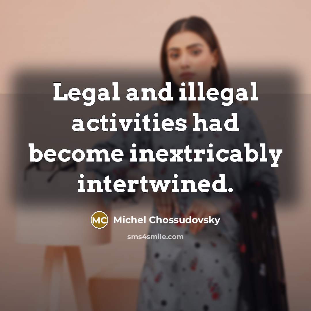“Legal and illegal activities had become inextricably intertwined.” quote by Michel Chossudovsky