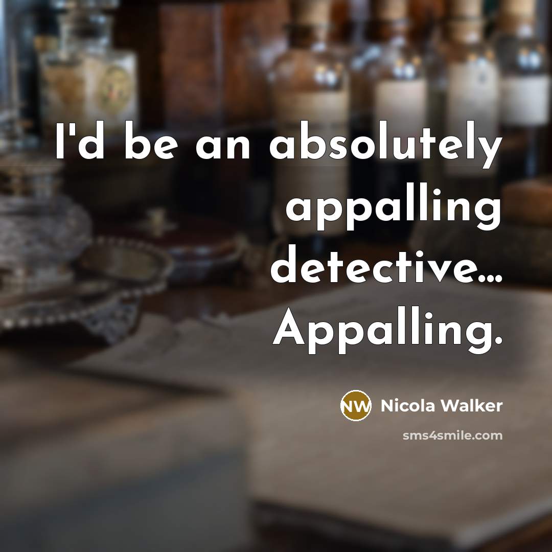 “I'd be an absolutely appalling detective... Appalling.” quote by Nicola Walker
