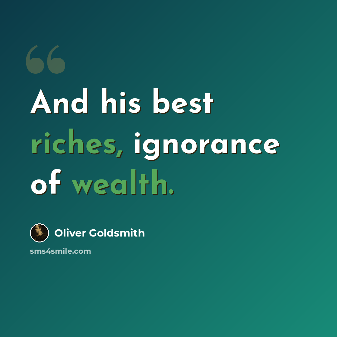 “And his best riches, ignorance of wealth.” quote by Oliver Goldsmith