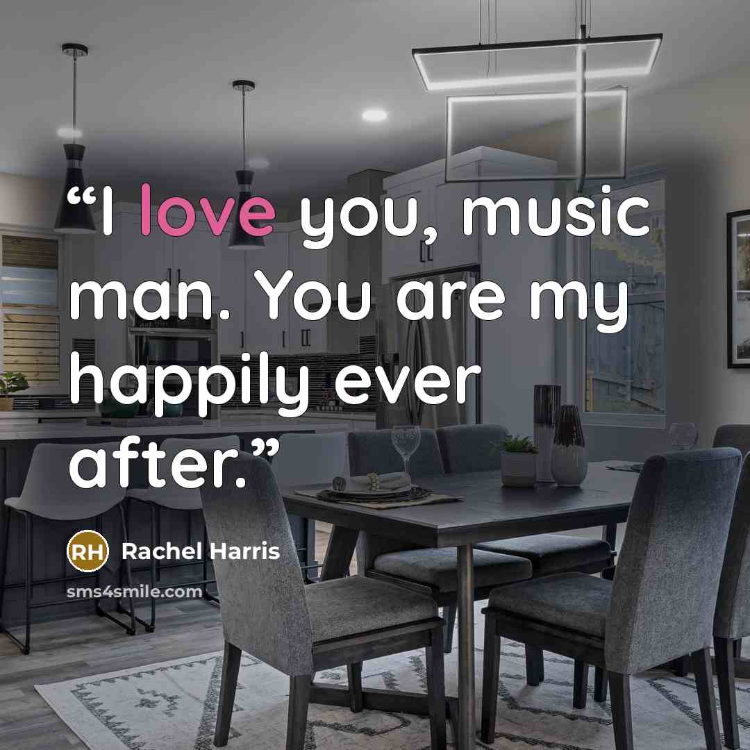 “I love you, music man. You are my happily ever after.” quote by Rachel Harris