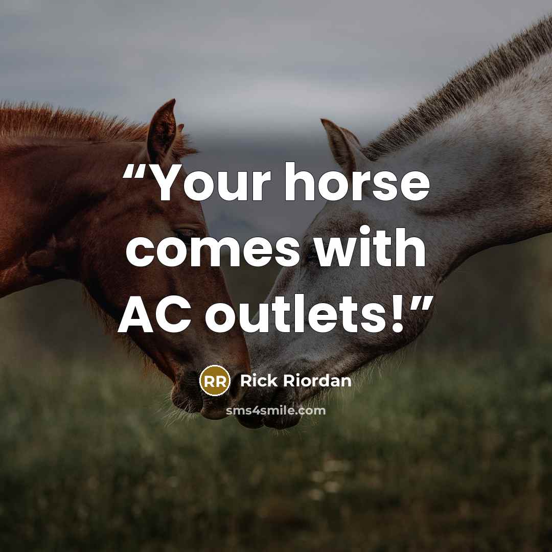 “Your horse comes with AC outlets!” quote by Rick Riordan