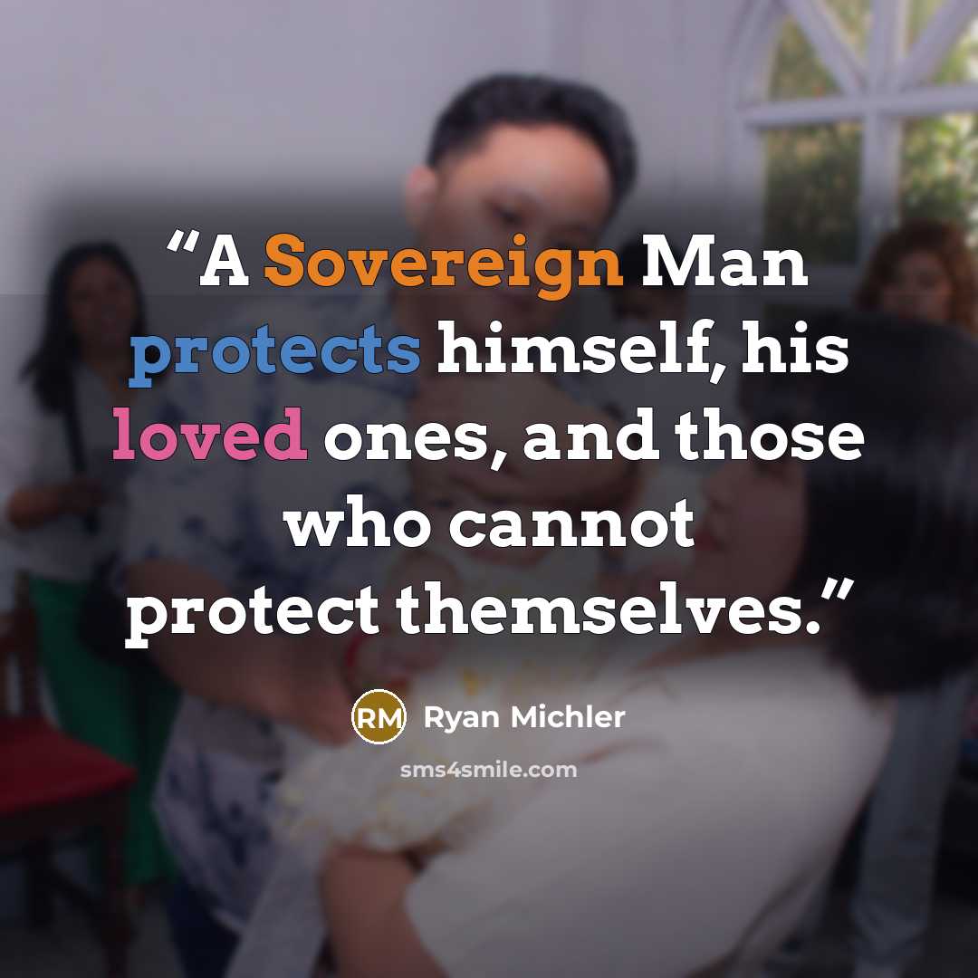 “A Sovereign Man protects himself, his loved ones, and those who cannot protect themselves.” quote by Ryan Michler