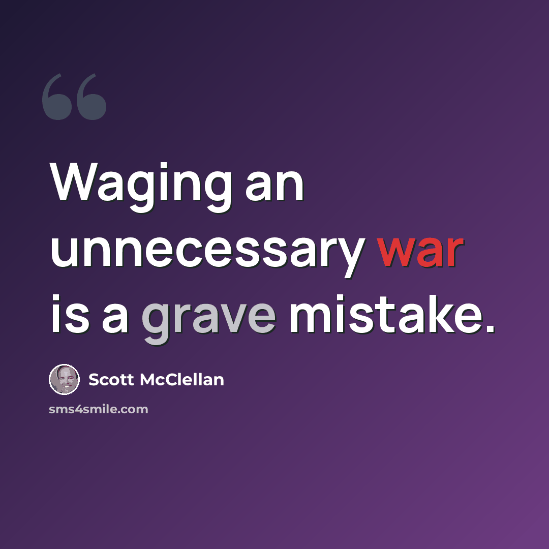 “Waging an unnecessary war is a grave mistake.” quote by Scott McClellan