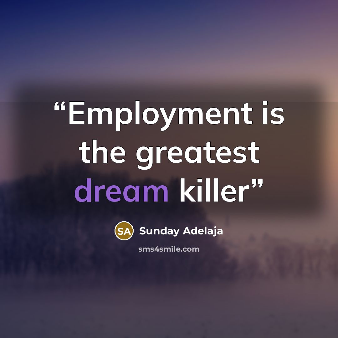 “Employment is the greatest dream killer” quote by Sunday Adelaja