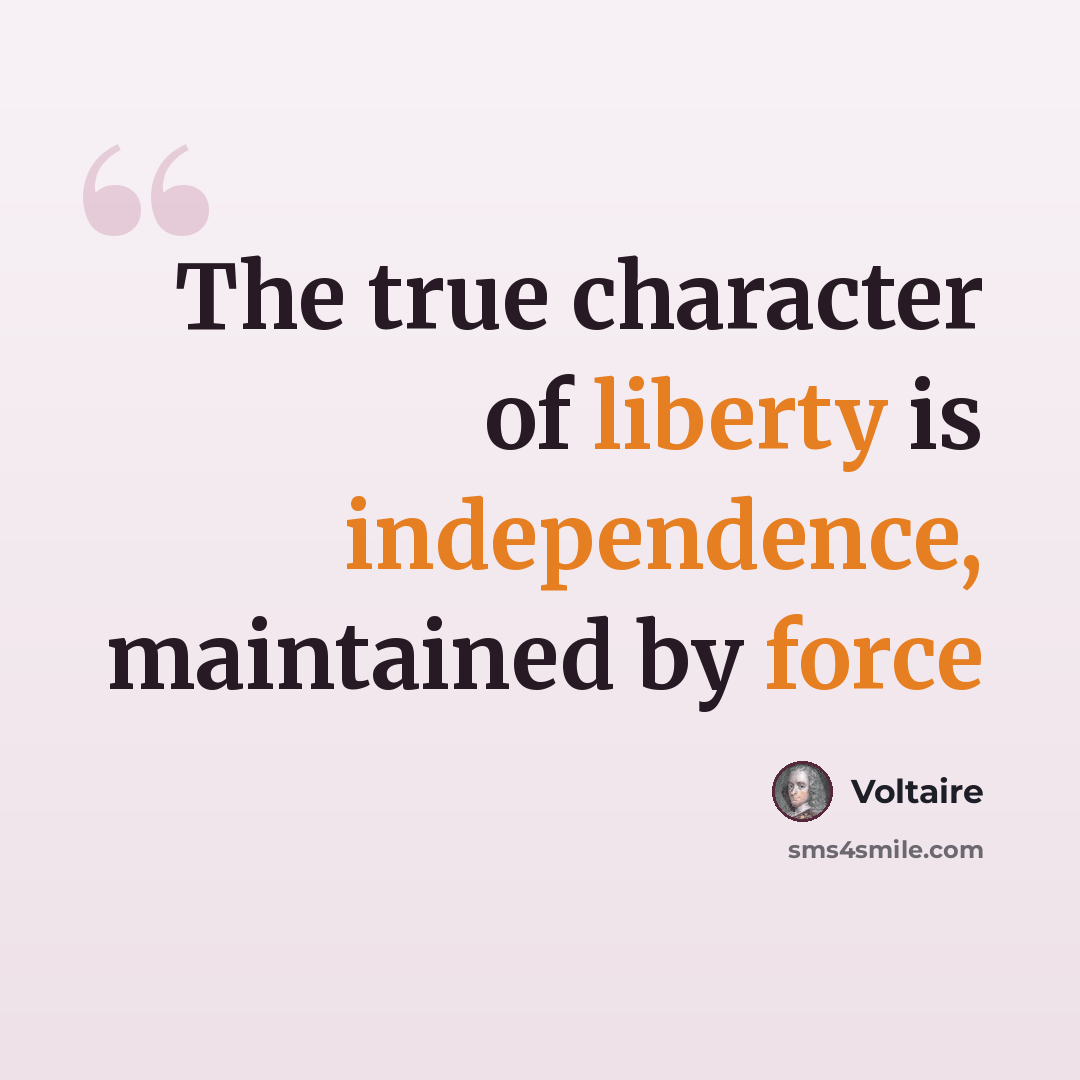 “The true character of liberty is independence, maintained by force” quote by Voltaire
