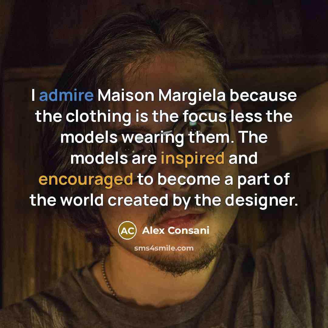 “I admire Maison Margiela because the clothing is the focus less the models wearing them. The models are inspired and encouraged to become a part of the world created by the designer.” quote by Alex Consani