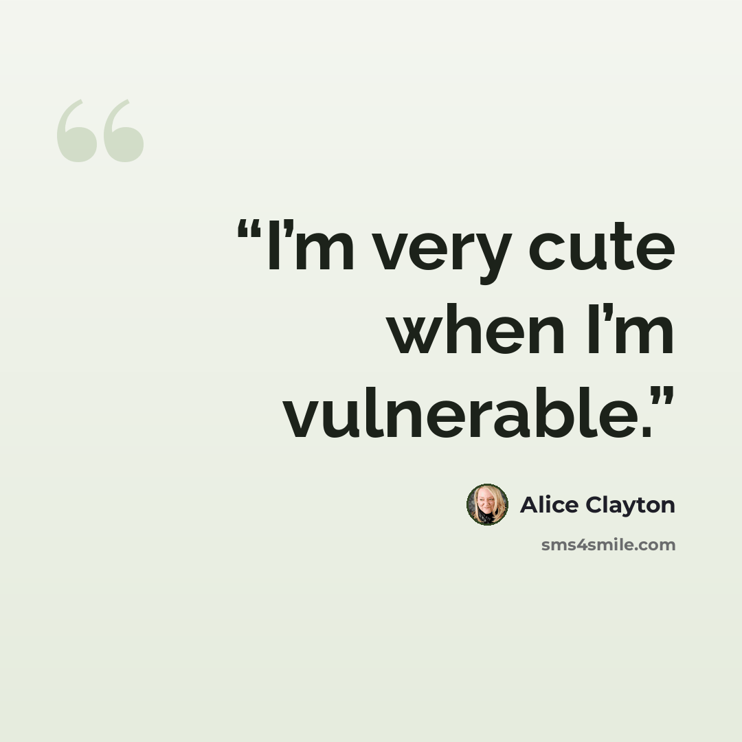 “I’m very cute when I’m vulnerable.” quote by Alice Clayton