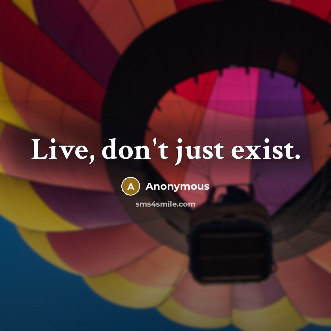 “Live, don't just exist.” quote by Anonymous