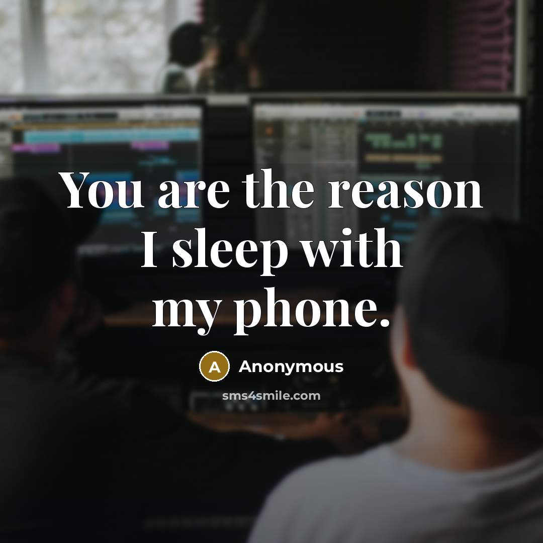 “You are the reason I sleep with my phone.” quote by Anonymous
