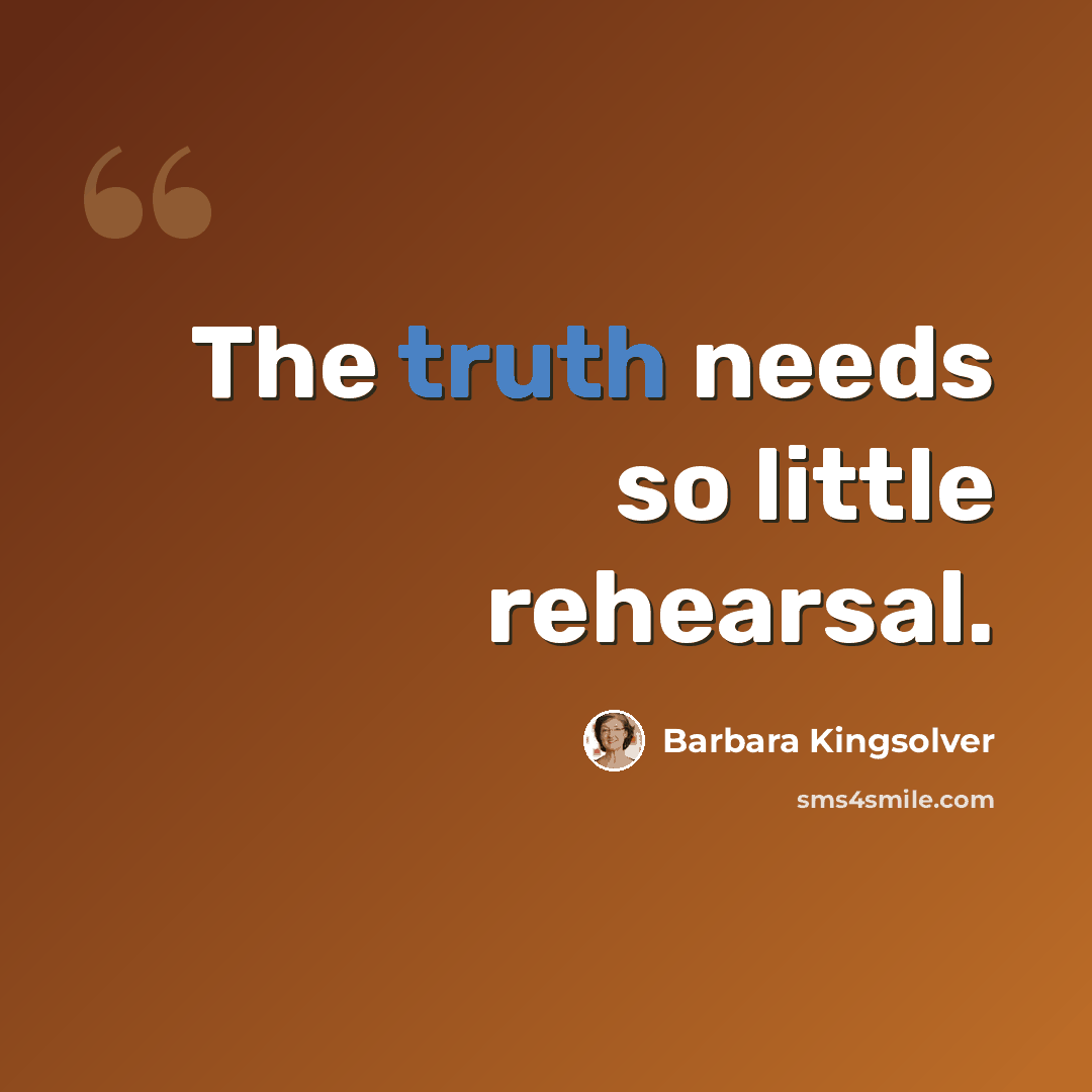 “The truth needs so little rehearsal.” quote by Barbara Kingsolver