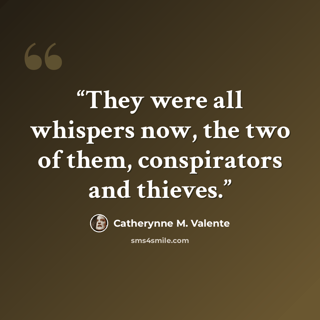 “They were all whispers now, the two of them, conspirators and thieves.” quote by Catherynne M. Valente