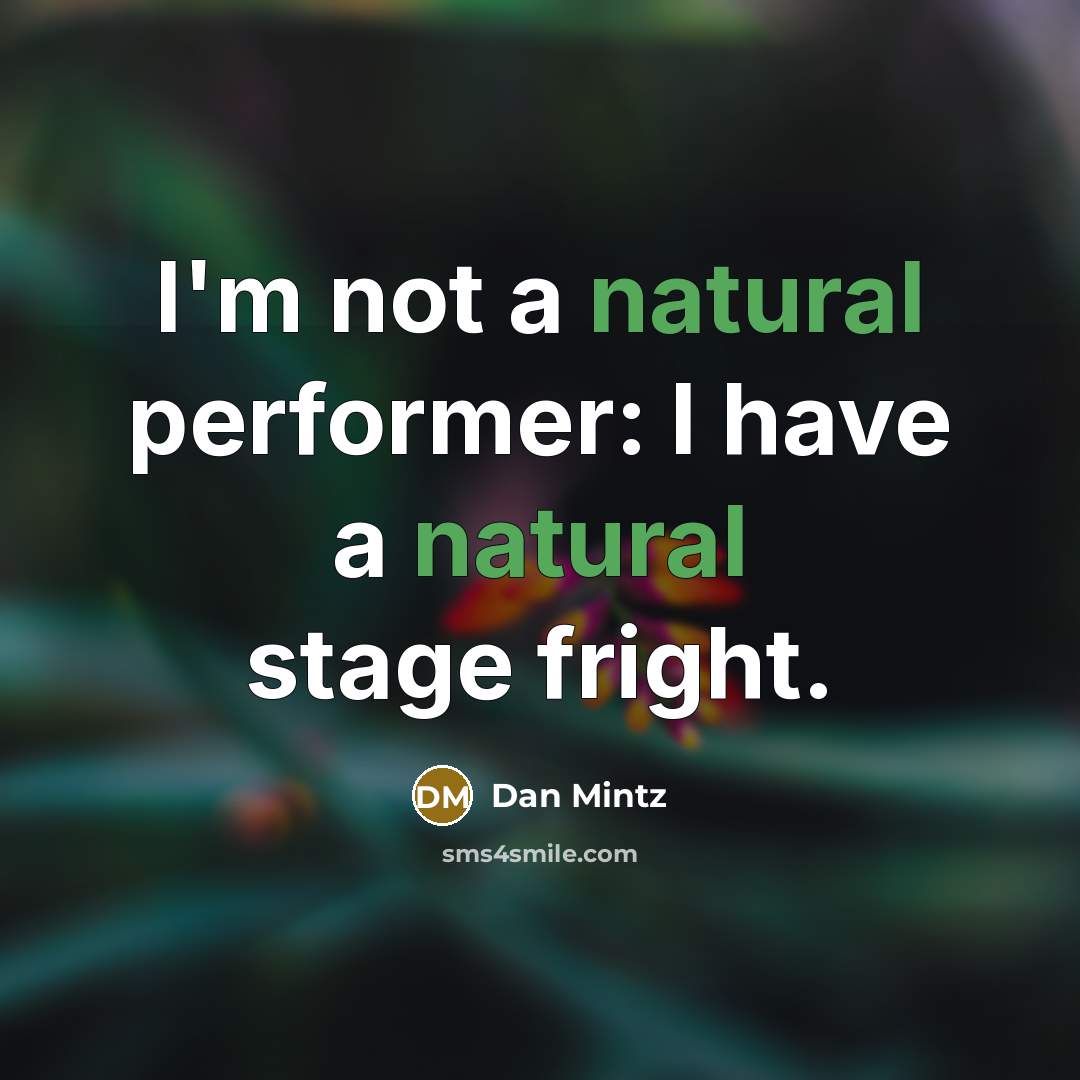 “I'm not a natural performer: I have a natural stage fright.” quote by Dan Mintz