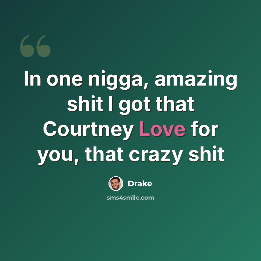 “In one nigga, amazing shit I got that Courtney Love for you, that crazy shit” quote by Drake