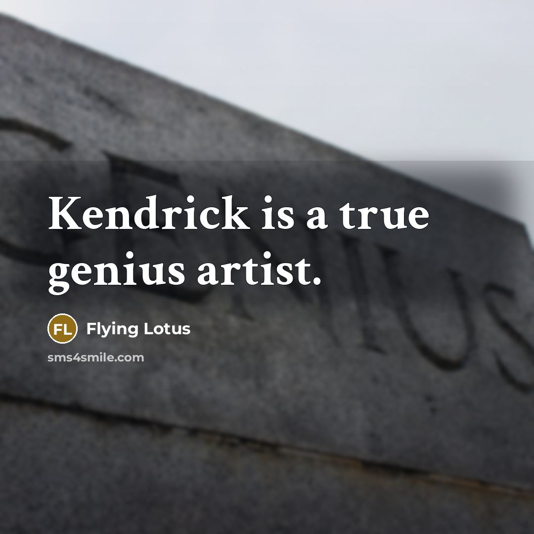 “Kendrick is a true genius artist.” quote by Flying Lotus