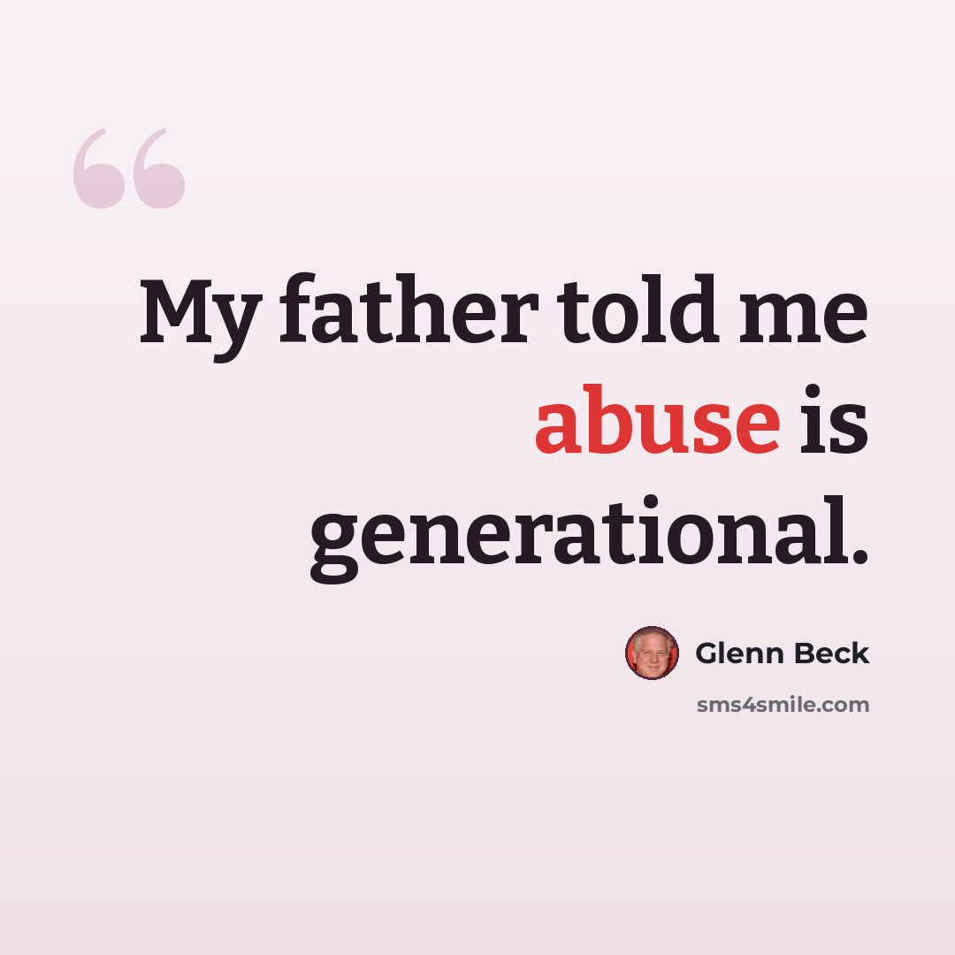 “My father told me abuse is generational.” quote by Glenn Beck
